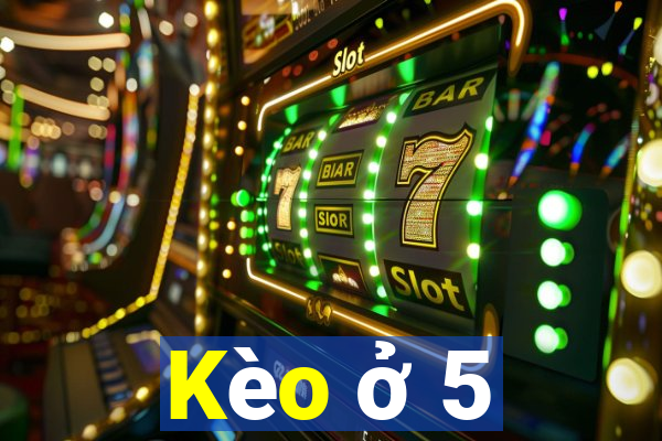 Kèo ở 5