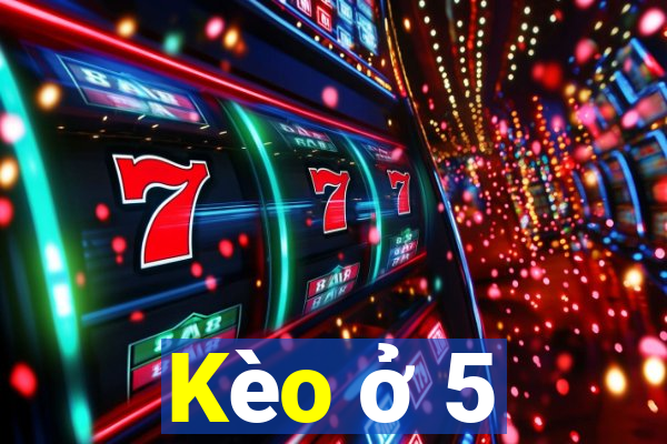 Kèo ở 5