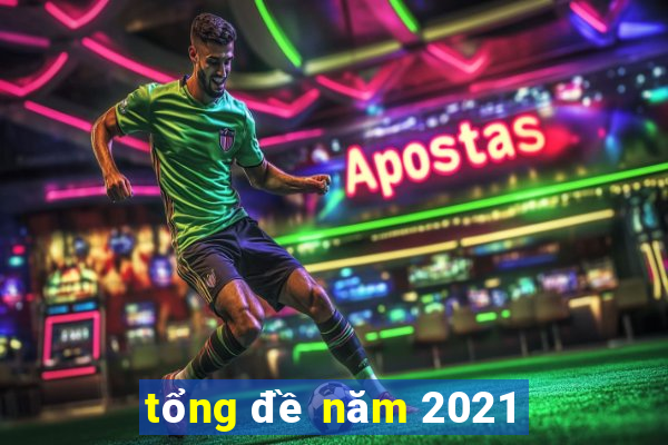 tổng đề năm 2021