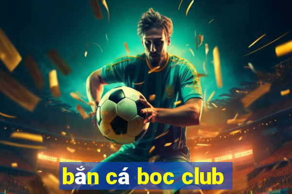 bắn cá boc club