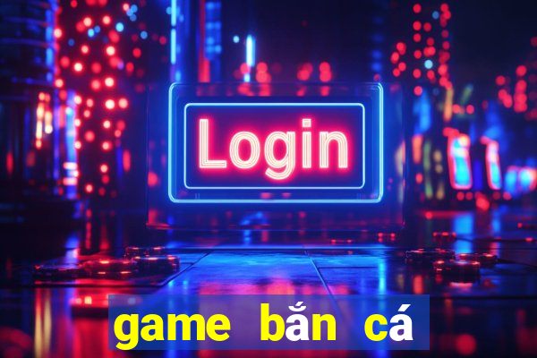 game bắn cá tài lộc