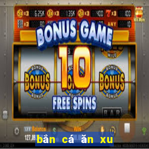 bắn cá ăn xu game 24h