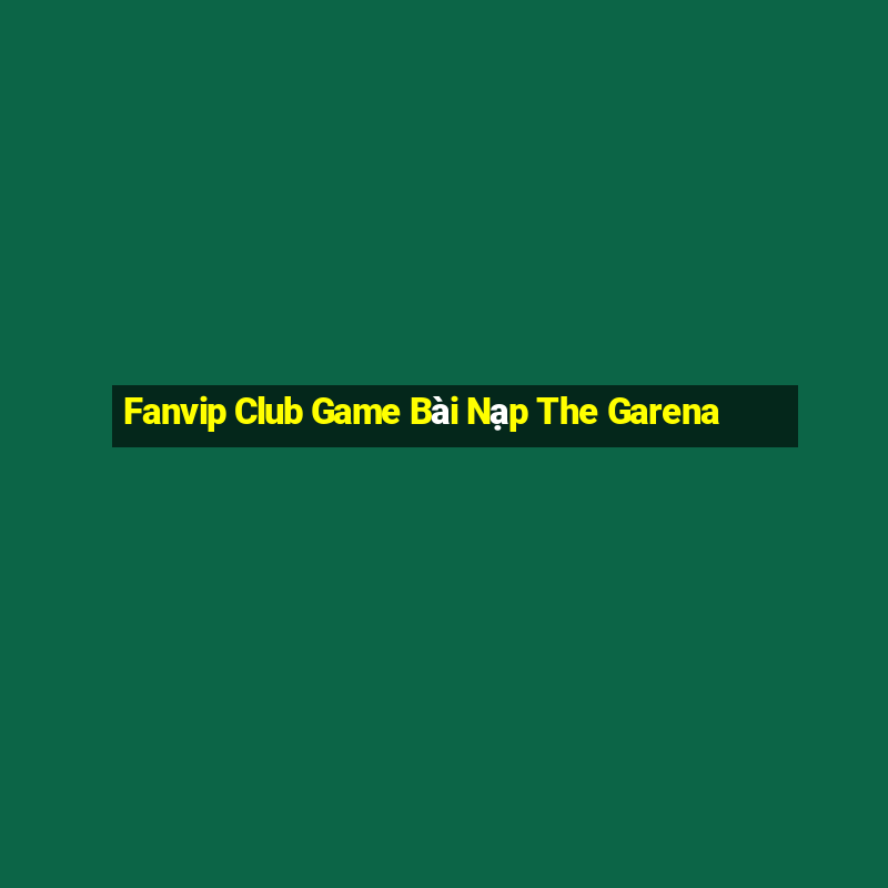 Fanvip Club Game Bài Nạp The Garena