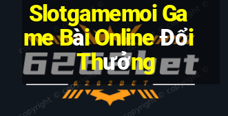 Slotgamemoi Game Bài Online Đổi Thưởng