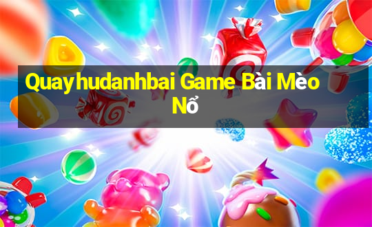 Quayhudanhbai Game Bài Mèo Nổ