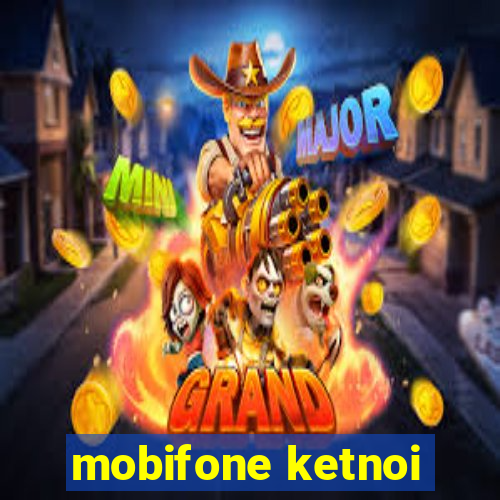 mobifone ketnoi