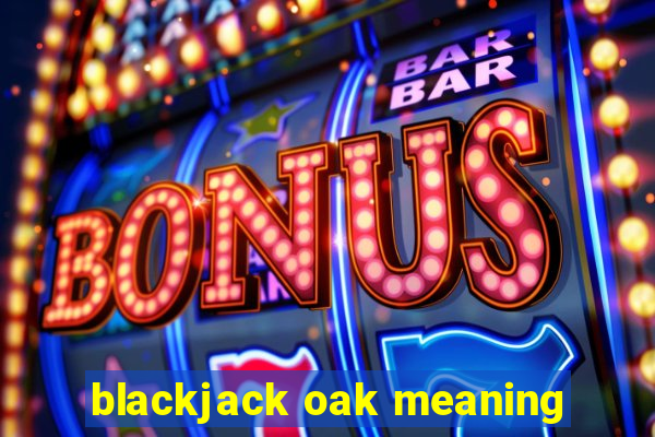 blackjack oak meaning