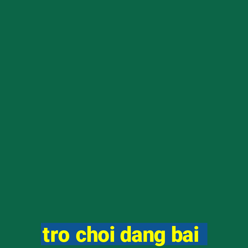 tro choi dang bai