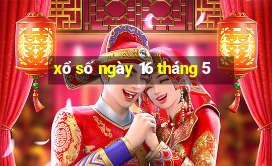 xổ số ngày 16 tháng 5