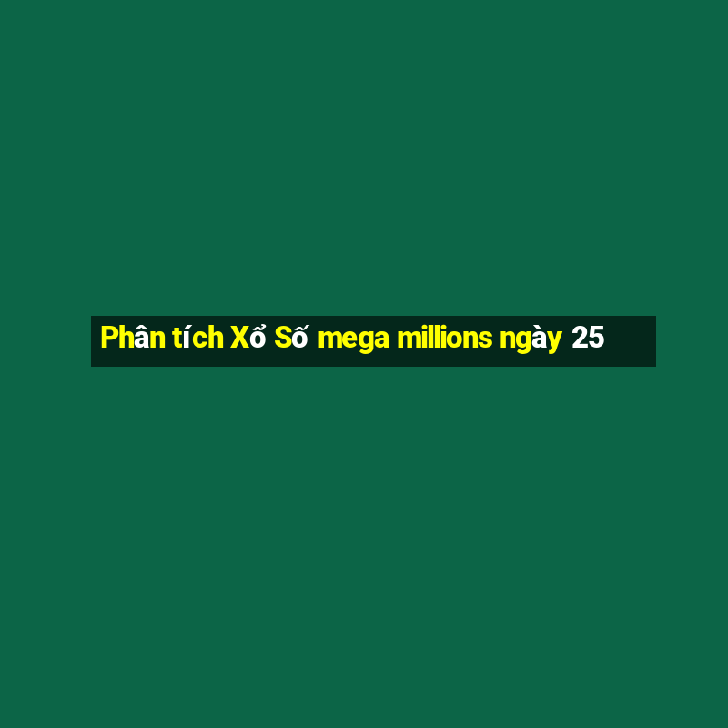 Phân tích Xổ Số mega millions ngày 25