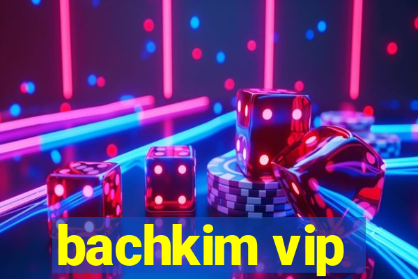 bachkim vip