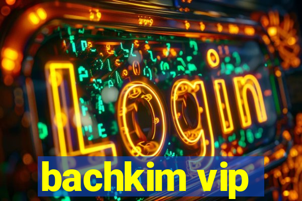 bachkim vip