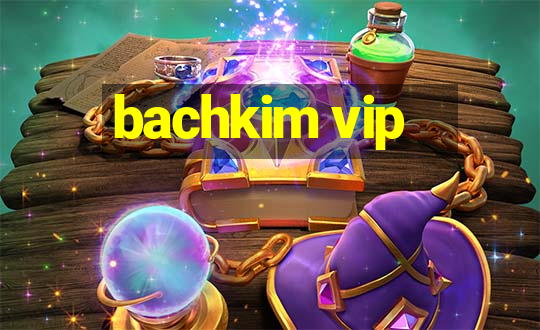 bachkim vip