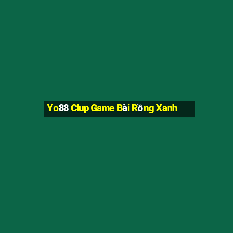 Yo88 Clup Game Bài Rồng Xanh