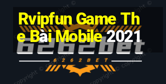 Rvipfun Game The Bài Mobile 2021