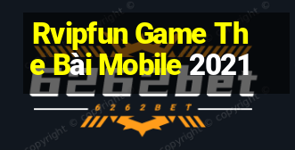 Rvipfun Game The Bài Mobile 2021