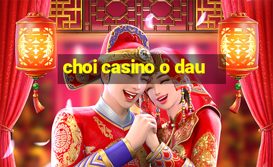 choi casino o dau