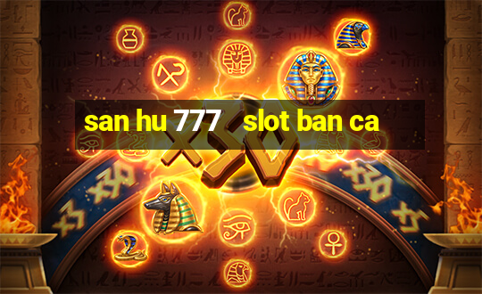 san hu 777   slot ban ca