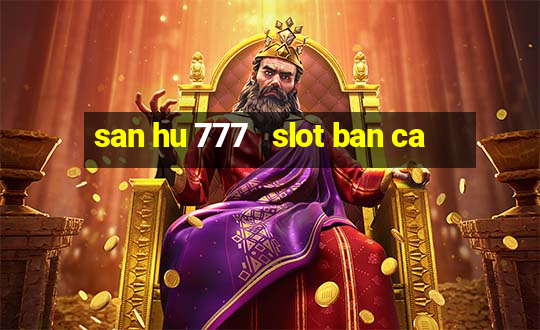 san hu 777   slot ban ca