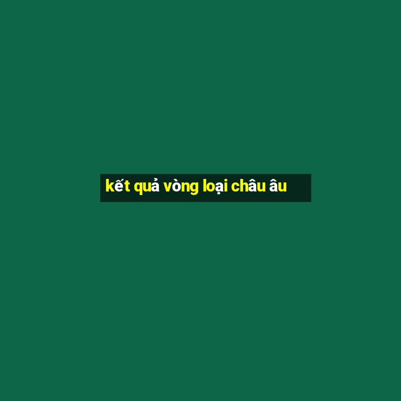 kết quả vòng loại châu âu