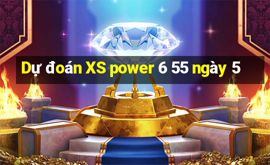 Dự đoán XS power 6 55 ngày 5