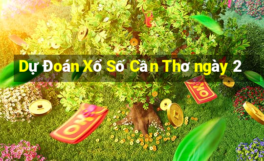 Dự Đoán Xổ Số Cần Thơ ngày 2