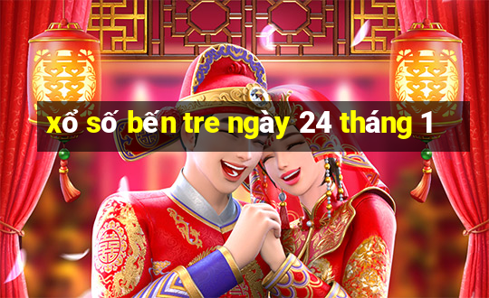 xổ số bến tre ngày 24 tháng 1