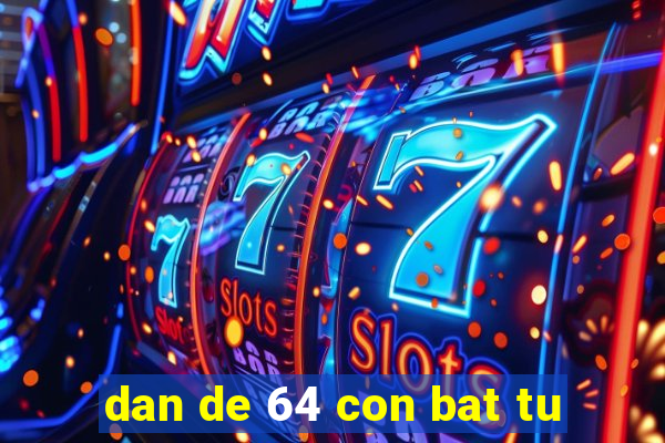 dan de 64 con bat tu