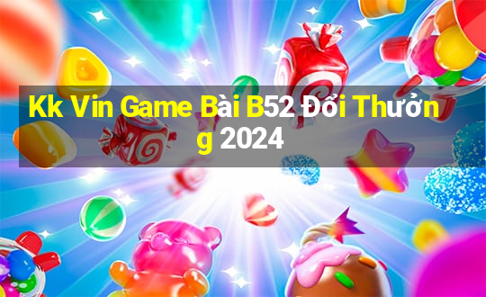 Kk Vin Game Bài B52 Đổi Thưởng 2024