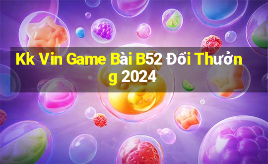 Kk Vin Game Bài B52 Đổi Thưởng 2024