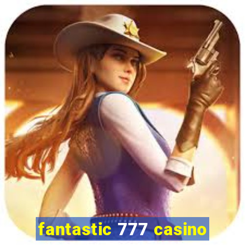 fantastic 777 casino