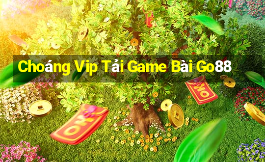 Choáng Vip Tải Game Bài Go88