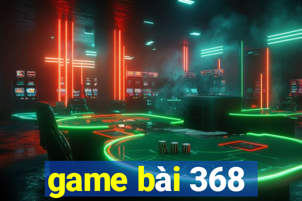 game bài 368