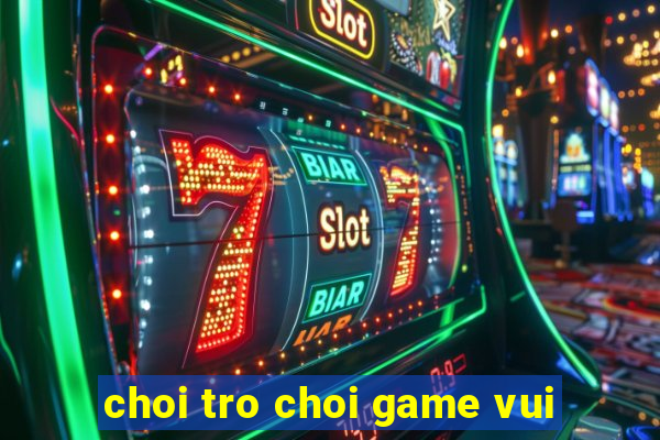 choi tro choi game vui