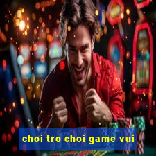 choi tro choi game vui