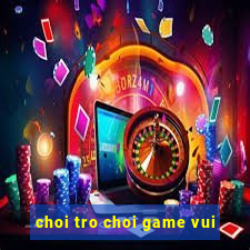 choi tro choi game vui