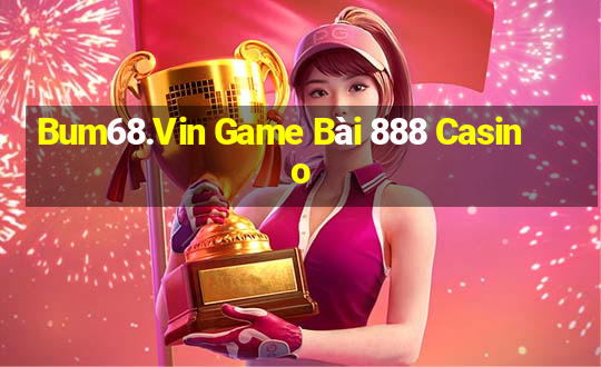 Bum68.Vin Game Bài 888 Casino