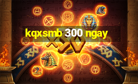 kqxsmb 300 ngay