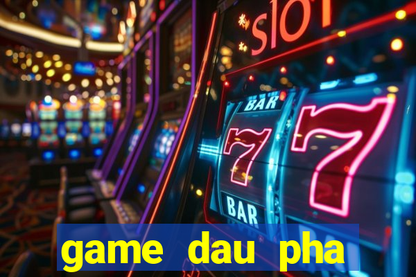 game dau pha thuong khung lau