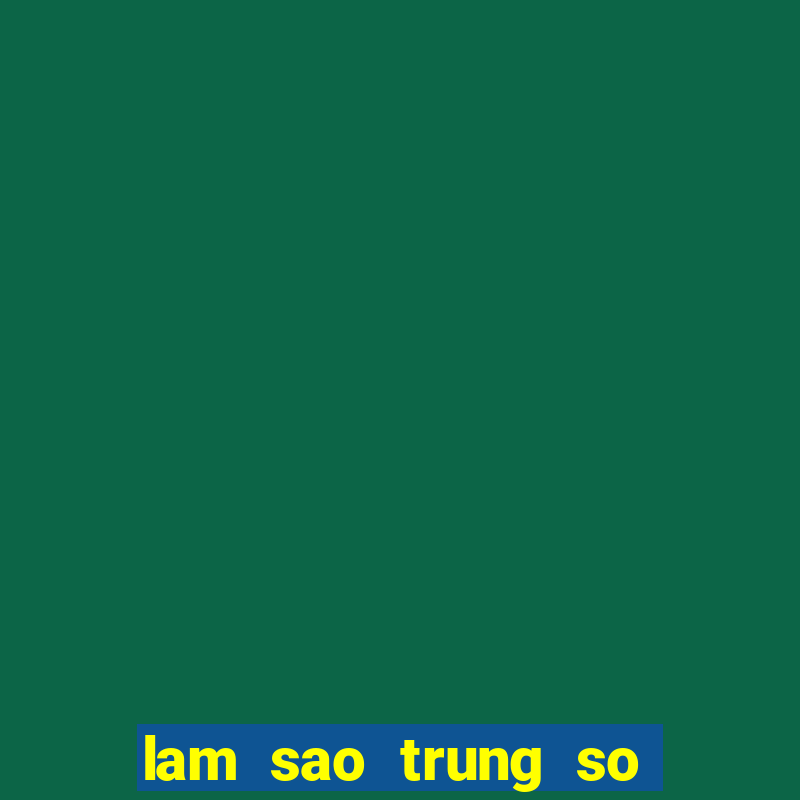 lam sao trung so doc dac