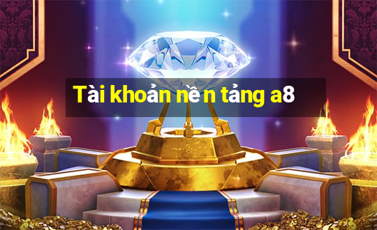 Tài khoản nền tảng a8