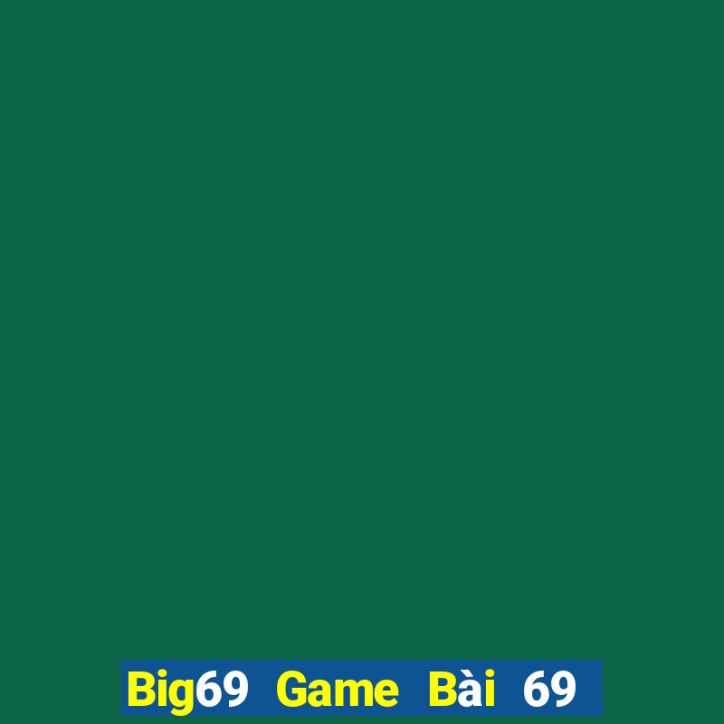 Big69 Game Bài 69 Doi Thuong