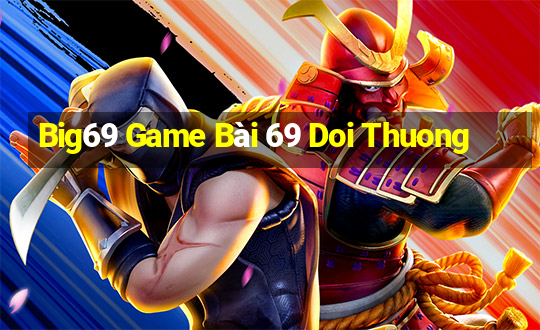 Big69 Game Bài 69 Doi Thuong