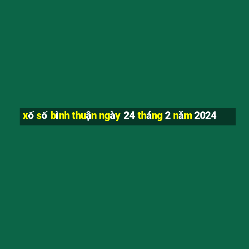 xổ số bình thuận ngày 24 tháng 2 năm 2024