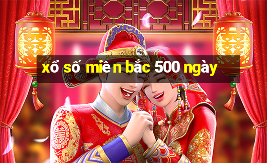 xổ số miền bắc 500 ngày