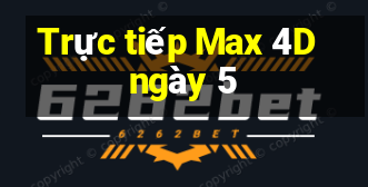 Trực tiếp Max 4D ngày 5