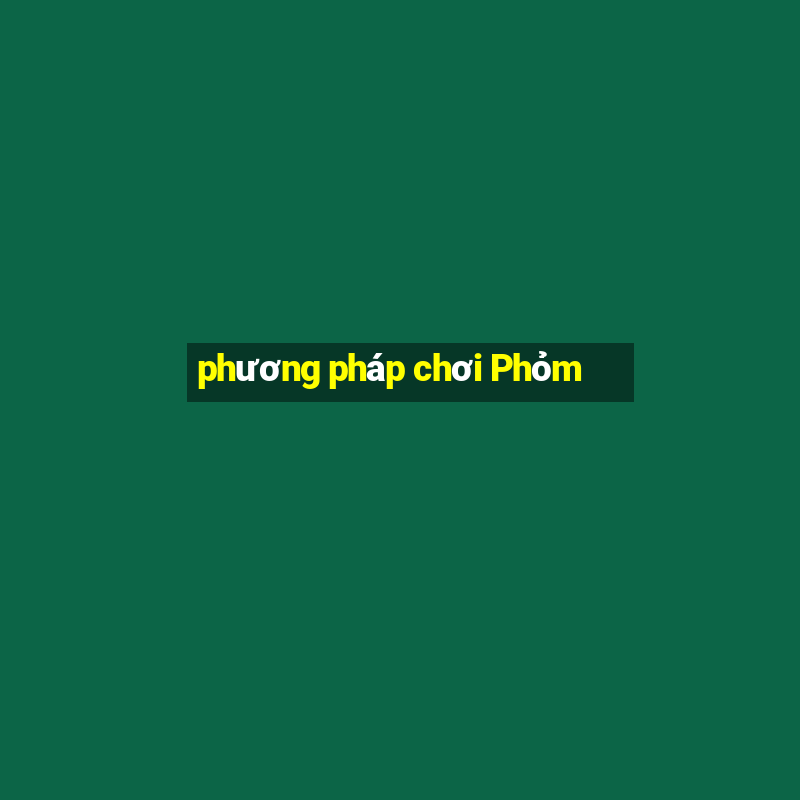 phương pháp chơi Phỏm