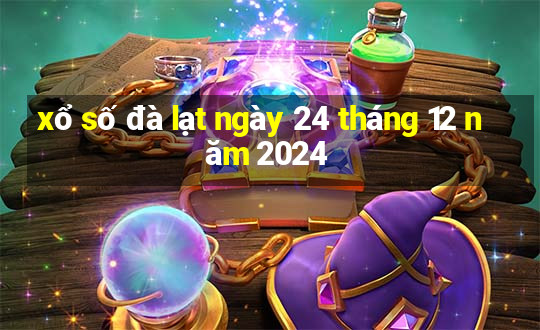 xổ số đà lạt ngày 24 tháng 12 năm 2024