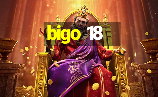 bigo 18