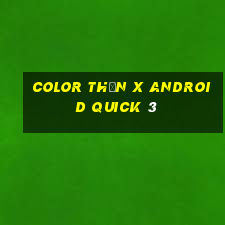 Color Thần x Android Quick 3